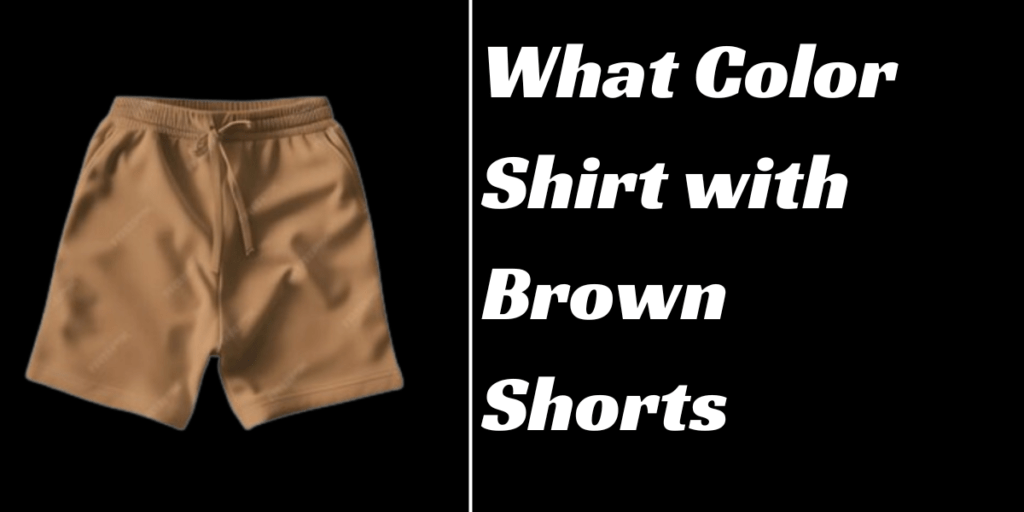 What Color Shirt with Brown Shorts