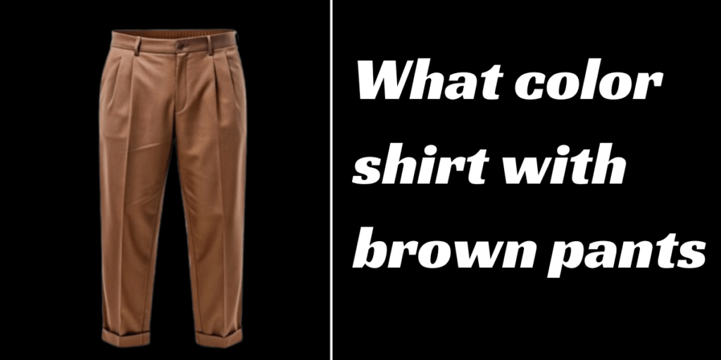 What color shirt with brown pants