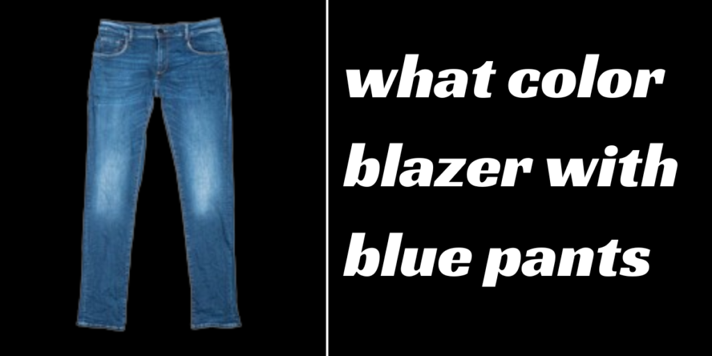 what color blazer with blue pants