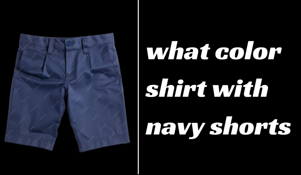 what color shirt with navy shorts